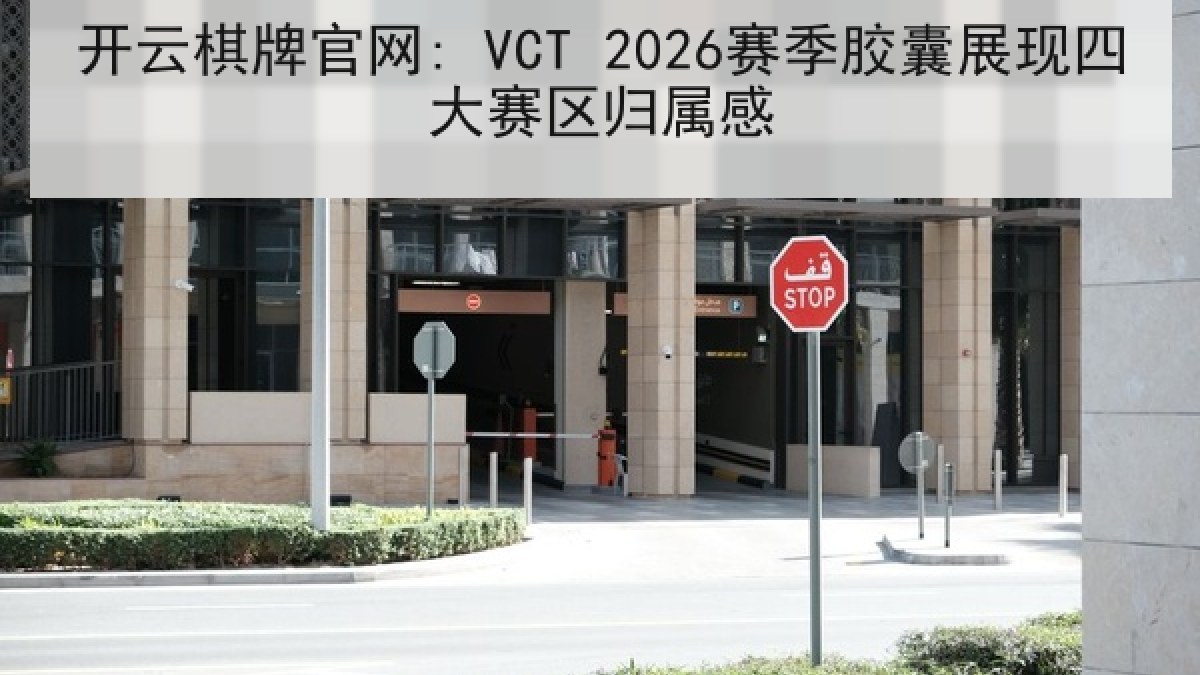 开云棋牌官网: VCT 2026赛季胶囊展现四大赛区归属感 开云棋牌官网: VCT 2026赛季胶囊展现四大赛区归属感