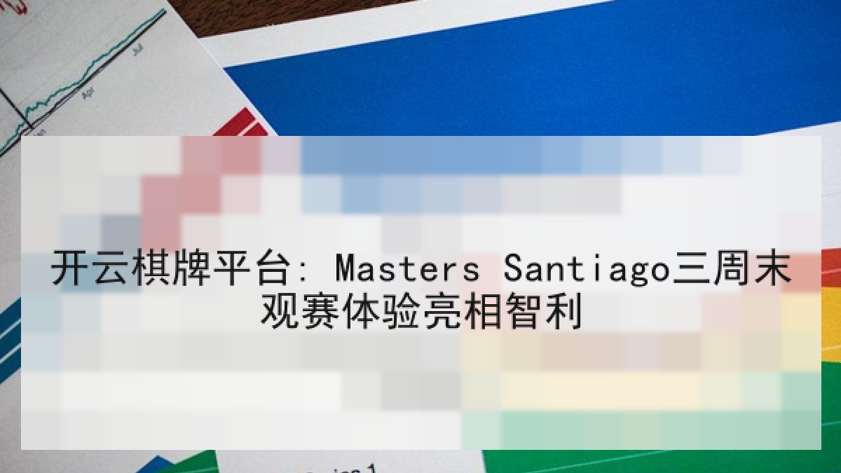 开云棋牌平台: Masters Santiago三周末观赛体验亮相智利