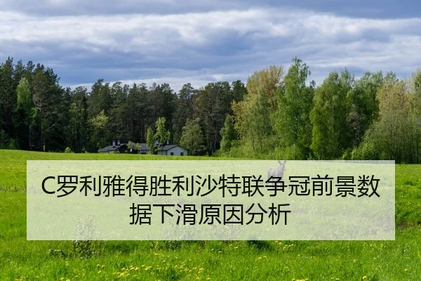 C罗利雅得胜利沙特联争冠前景数据下滑原因分析