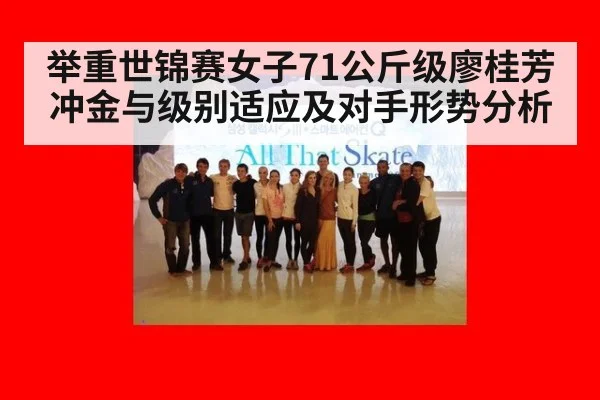 举重世锦赛女子71公斤级廖桂芳冲金与级别适应及对手形势分析